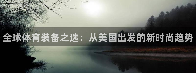 征途国际招商电话地址查询：全球体育装备之选：从美国出