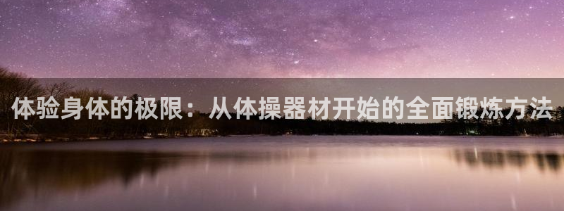 征途国际平台是正规平台吗安全吗：体验身体的极限：从体操器材开
